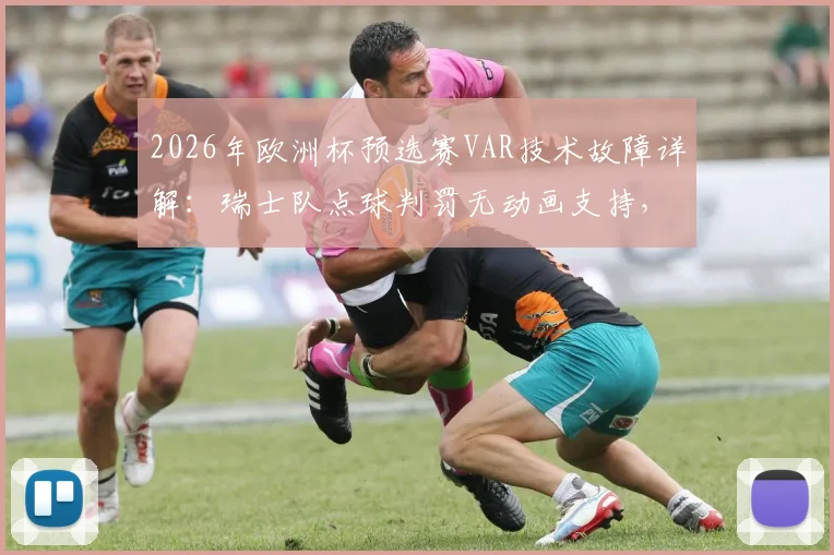 2026年欧洲杯预选赛VAR技术故障详解：瑞士队点球判罚无动画支持，为何依然被认定正确？