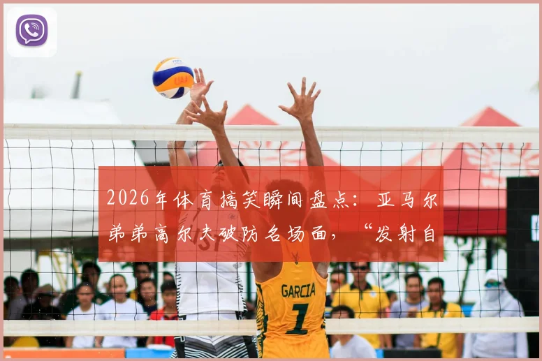 2026年体育搞笑瞬间盘点：亚马尔弟弟高尔夫破防名场面，“发射自己”成未来谐星