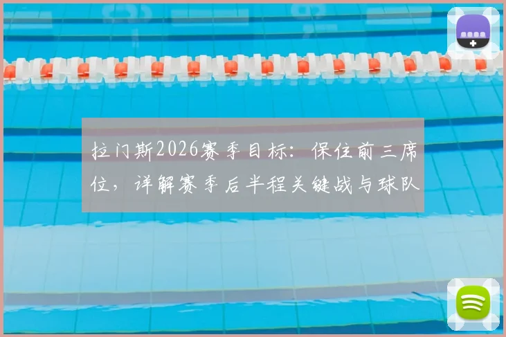 拉门斯2026赛季目标:保住前三席位,详解赛季后半程关键战与球队心态调整策略