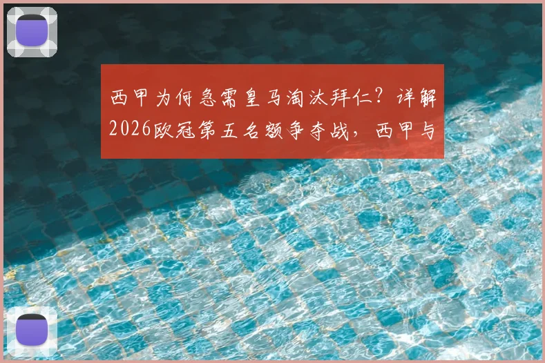 西甲为何急需皇马淘汰拜仁?详解2026欧冠第五名额争夺战,西甲与英超的积分生死局